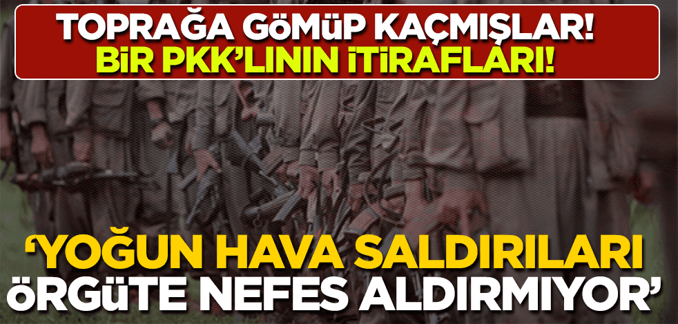 PKK'dan kaçan teröristin itirafı: Hava araçları nefes aldırmıyor