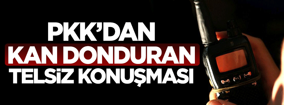 PKK'dan kan donduran telsiz kaydı