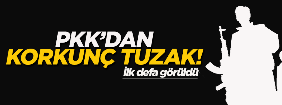 PKK'dan korkunç tuzak! İlk defa görüldü