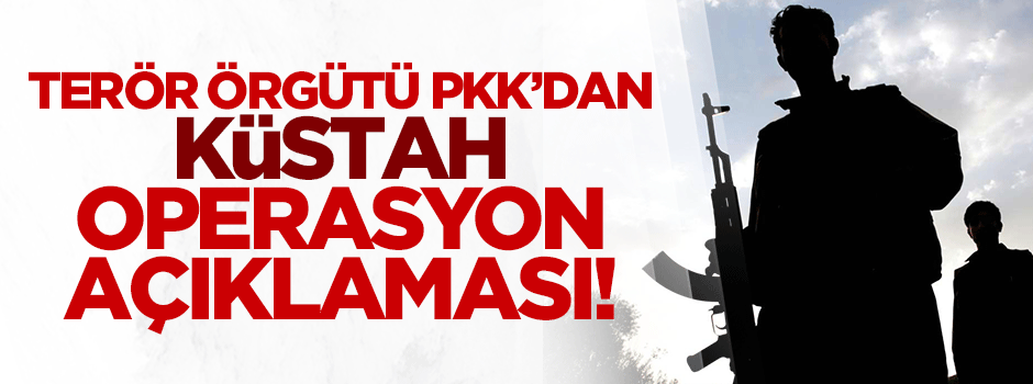 PKK'dan küstah operasyon açıklaması!