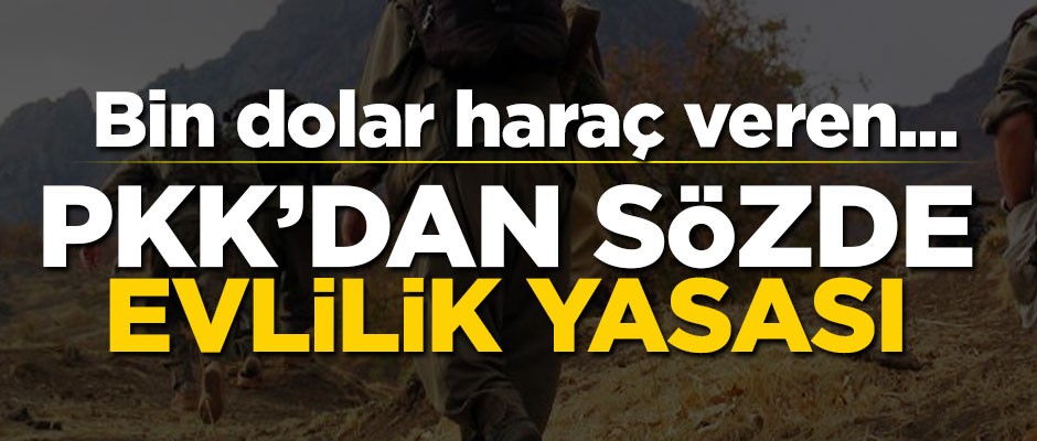 PKK'dan sözde evlilik yasası: Bin dolar haraç veren...