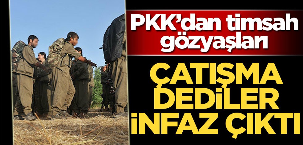 PKK'dan timsah gözyaşları! Çatışma dediler infaz çıktı