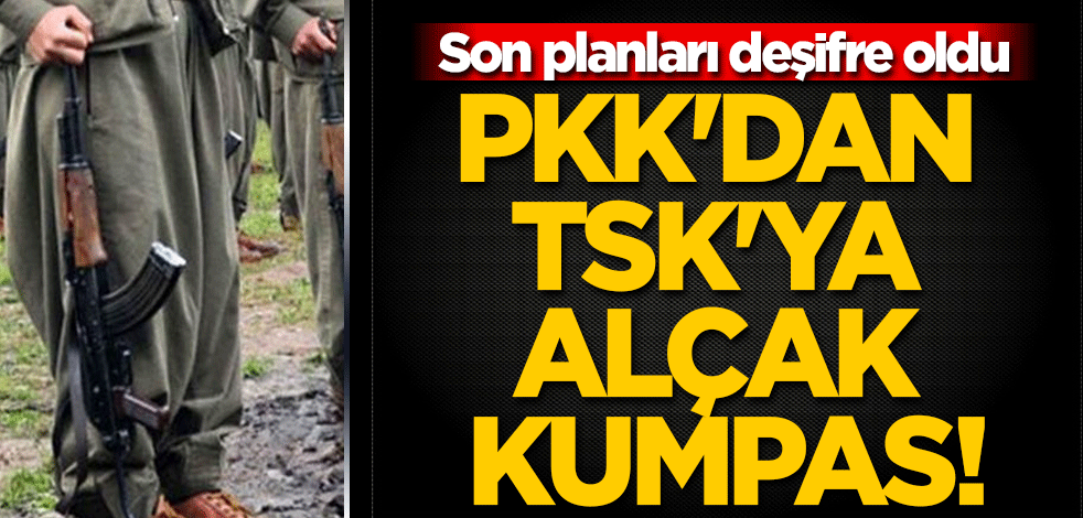 PKK'dan TSK'ya alçak kumpas! Son planları deşifre oldu