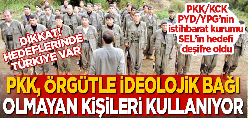 PKK/KCK-PYD/YPG'nin istihbarat kurumu SEL'in hedefinde Türkiye var: PKK, örgütle ideolojik bağı olmayan kişileri kullanıyor