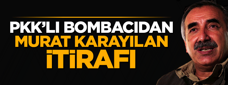 PKK'lı bombacıdan Murat Karayılan itirafı