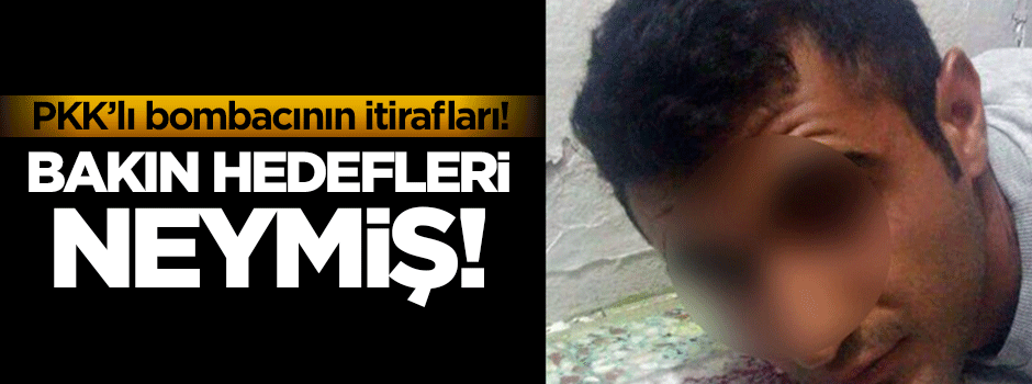 PKK'lı bombacının itirafları!