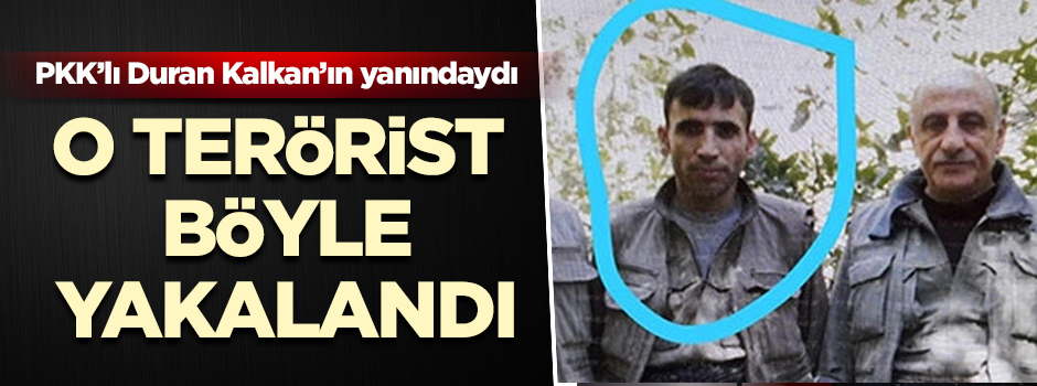 PKK’lı Duran Kalkan’ın yanındaki terörist böyle yakalandı