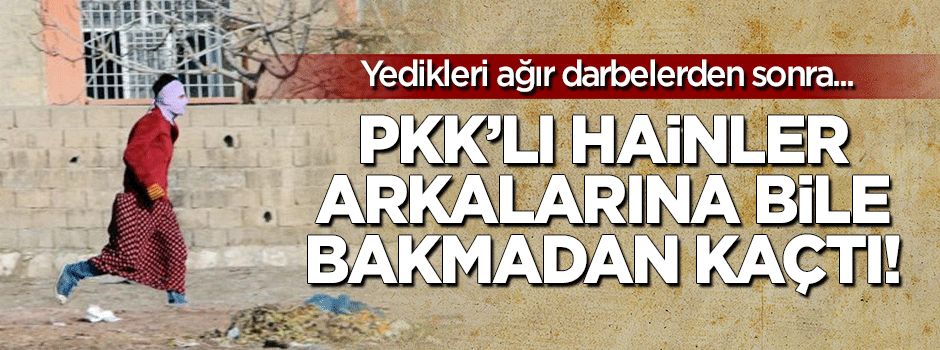 PKK'lı hainler arkalarına bakmadan kaçıyorlar!