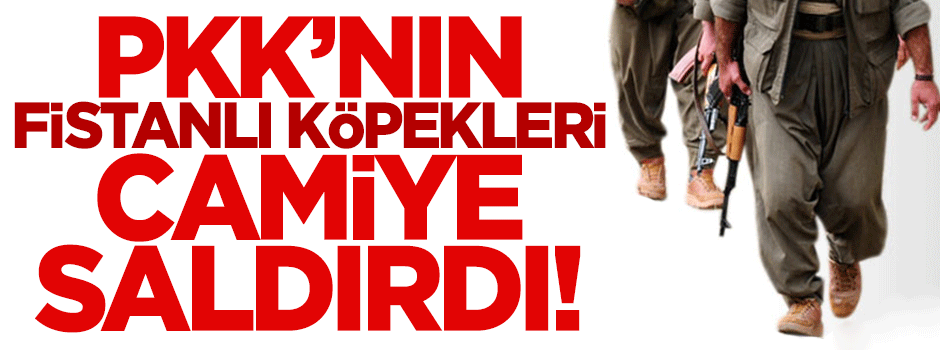 PKK'lı hainler camiye saldırdı!