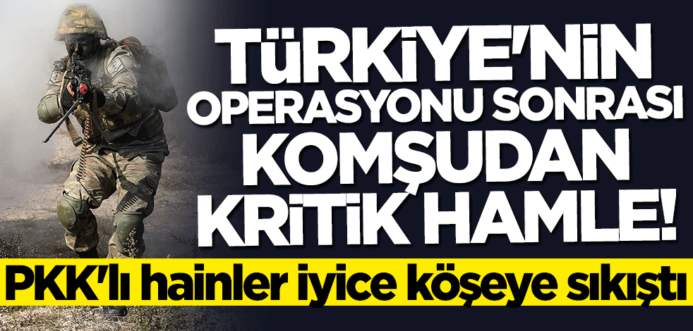 PKK'lı hainler iyice köşeye sıkıştı... Türkiye'nin operasyonu sonrası komşudan kritik hamle