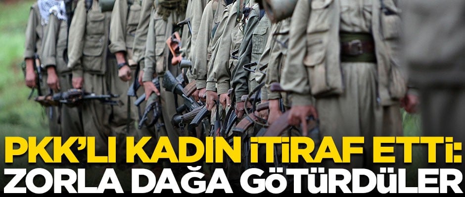 PKK'lı kadın itiraf etti! "Zorla dağa götürdüler, sonra..."