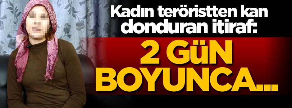 PKK'lı kadın teröristten kan donduran itiraf: 2 gün boyunca...