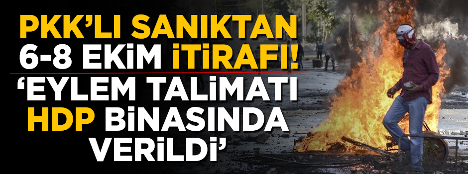 PKK'lı sanıktan 6-8 Ekim itirafı: Talimat, HDP binasında verildi