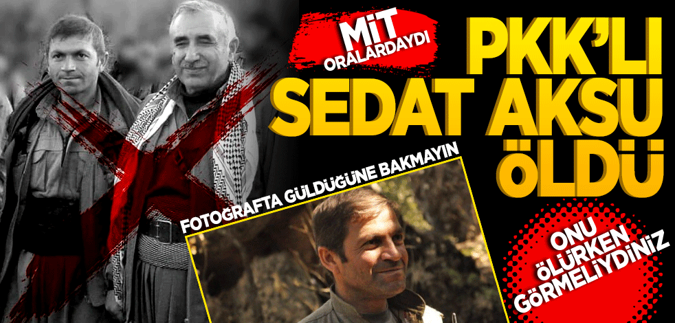 PKK'lı Sedat Aksu öldü! Mit oralardaydı