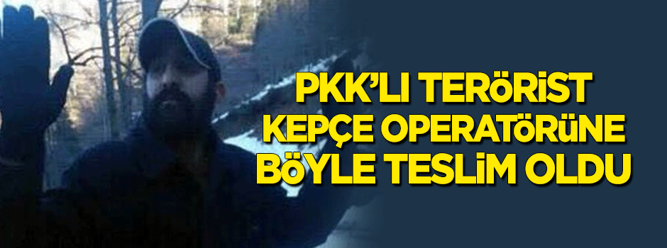 PKK'lı terörist, kepçe operatörüne teslim oldu