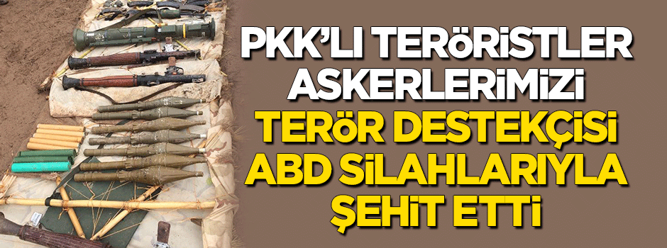 PKK'lı teröristler ABD'nin verdiği silahlarla şehit etti