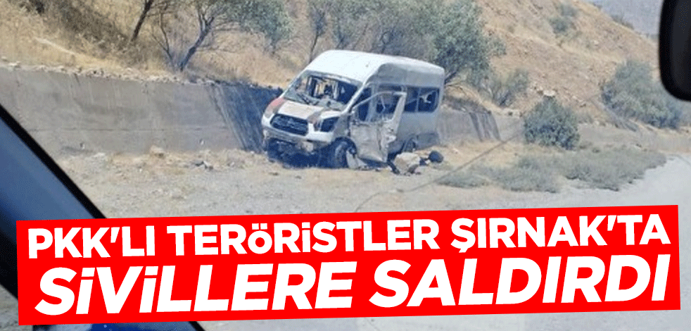 PKK'lı teröristler Şırnak'ta sivillere saldırdı