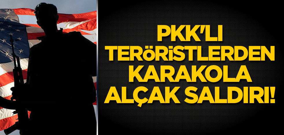 PKK'lı teröristlerden karakola alçak saldırı!