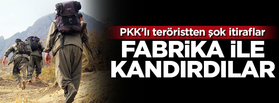 PKK'lı teröristten şok itiraflar! Fabrika ile kandırdılar