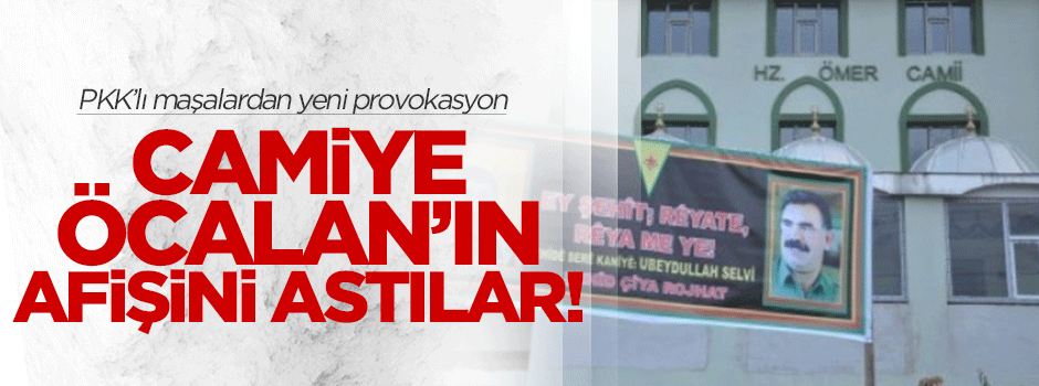 PKK'lılar Hz. Ömer Camisi'ne Öcalan resmi astı!