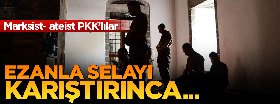 PKK'lılar ezanla selayı karıştırınca faka bastı!