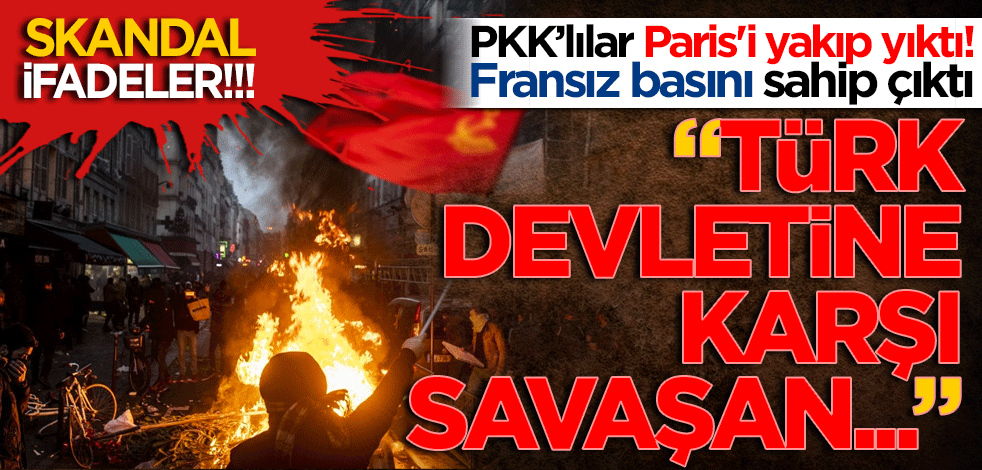 PKK’lılar Paris'i yakıp yıktı! Fransız basını sahip çıktı! Skandal ifadeler! 'Türk devletine karşı savaşan kahraman'