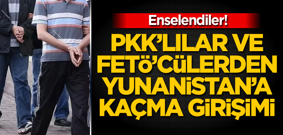 PKK'lılar ve FETÖ'cülerden Yunanistan'a kaçma girişimi! Enselendiler