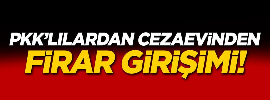 PKK'lılardan cezaevinden firar girişimi!