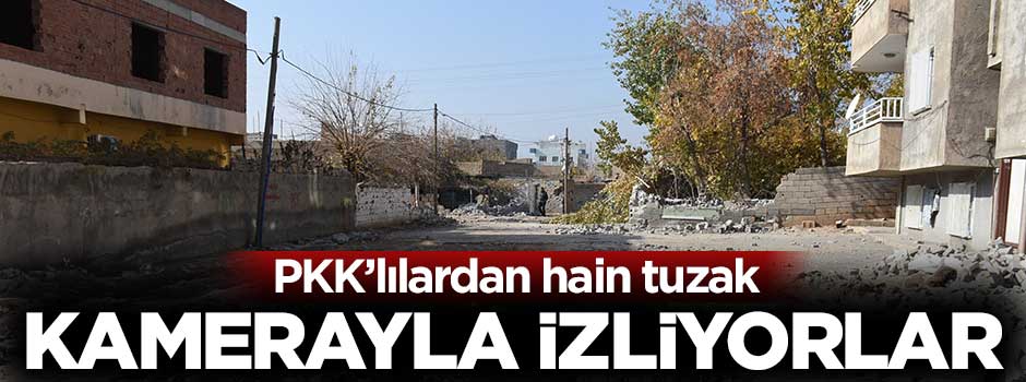 PKK'lılardan hain tuzak: Kamerayla izliyorlar