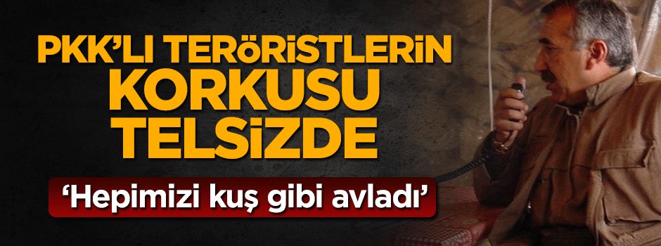 PKK'lıları korkusu telsizde! Hepimizi kuş gibi avladı