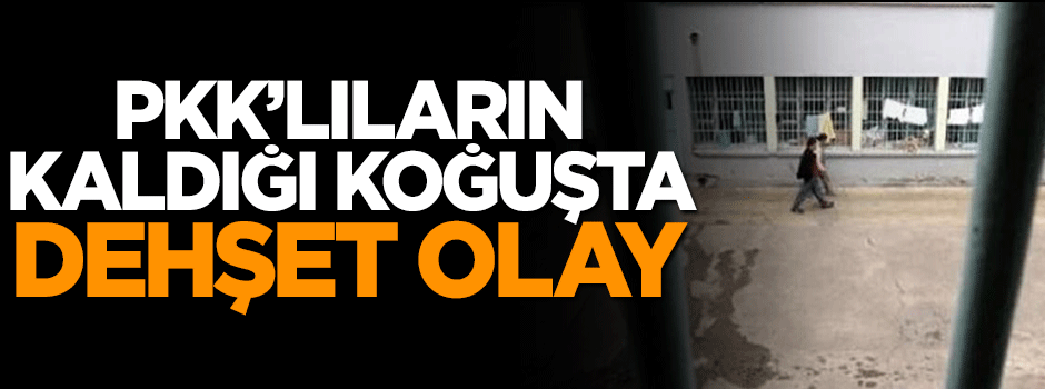 PKK'lıların kaldığı koğuşta dehşet olay