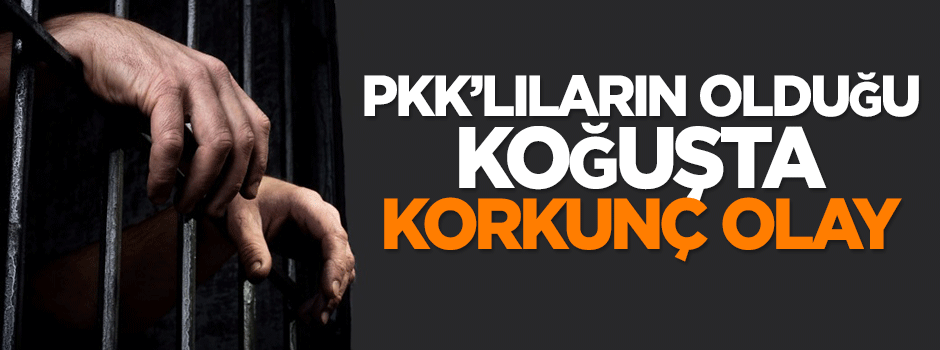 PKK'lıların olduğu koğuşta korkunç olay