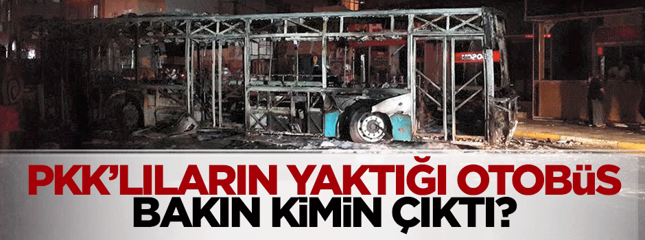 PKK'lıların yaktığı otobüs HDP'lilerin çıktı
