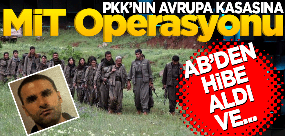 PKK'nın Avrupa kasasına MİT operasyonu! AB'den hibe alıp örgüt üyelerine dağıttı