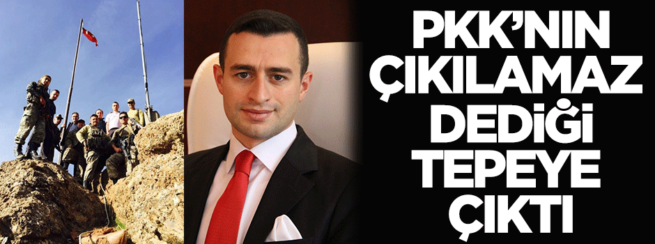 PKK'nın çıkılamaz dediği tepeye çıktı!