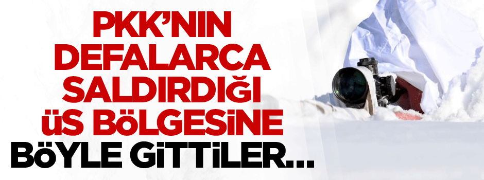 PKK’nın defalarca saldırdığı üs bölgesine böyle gittiler…