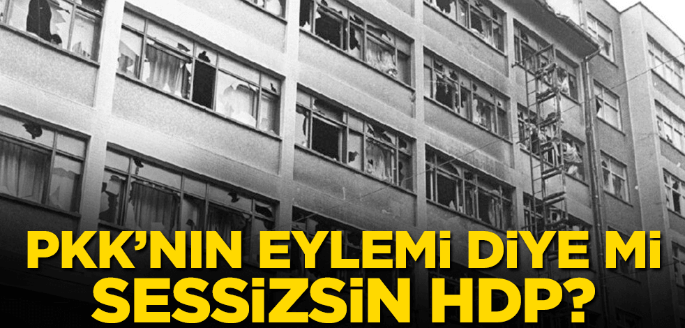 PKK’nın eylemi diye mi sessizsin HDP?
