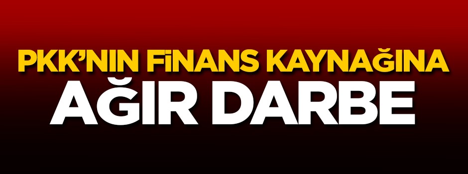 PKK'nın finans kaynağına ağır darbe!