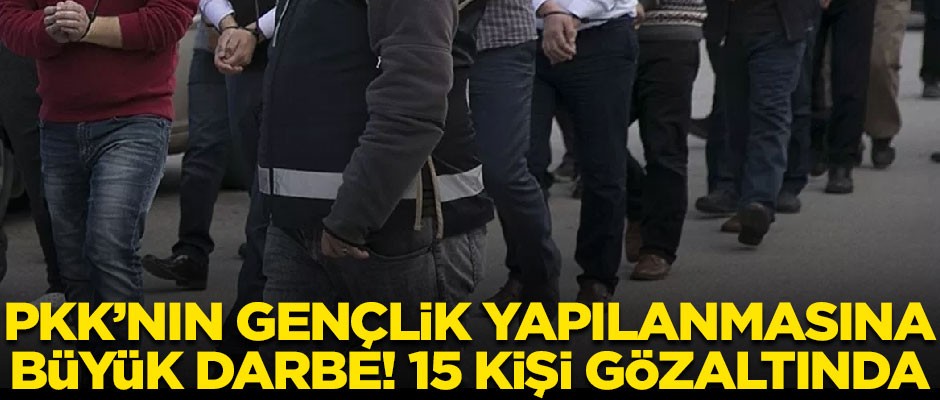 PKK'nın gençlik yapılanmasına darbe! 15 kişi gözaltında
