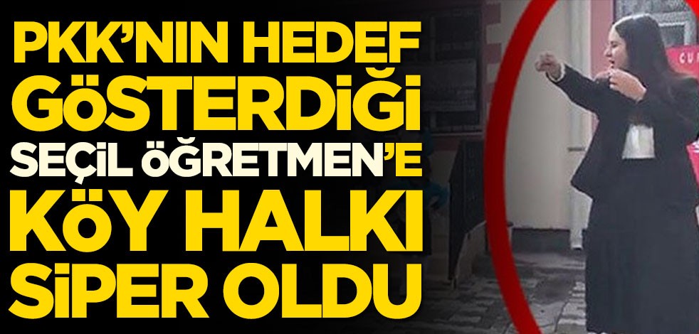 PKK'nın hedef gösterdiği Seçil Öğretmen'e köy halkı siper oldu