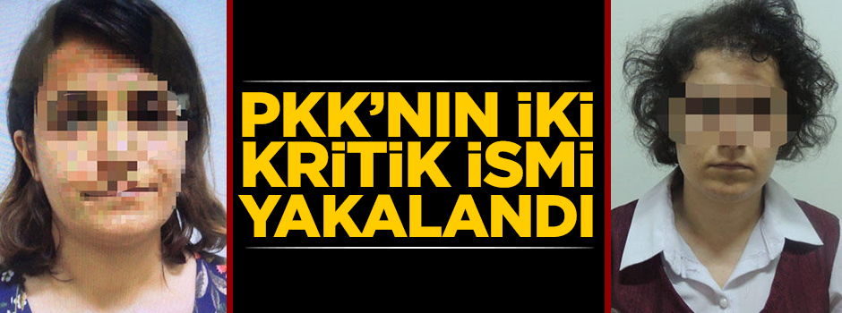 PKK'nın iki kritik kadın ismi yakalandı