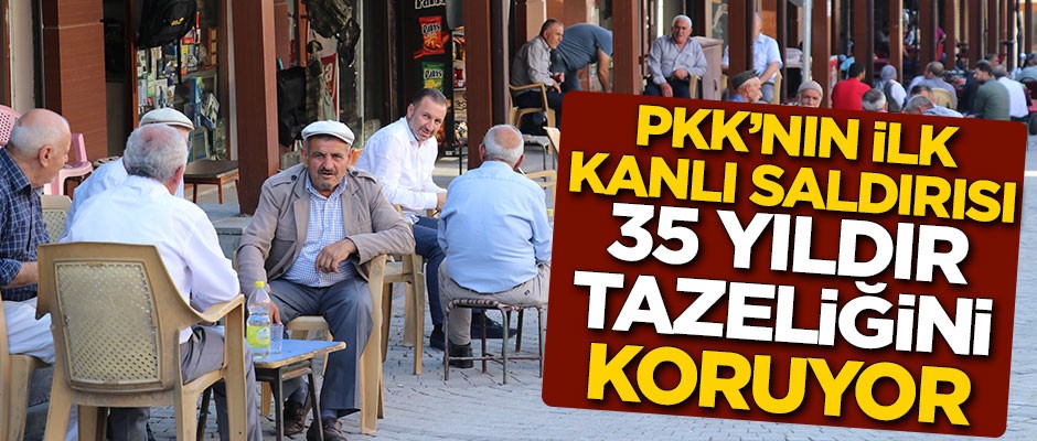 PKK'nın ilk kanlı saldırısı 35 yıldır tazeliğini koruyor