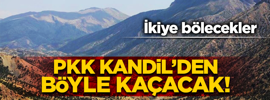 PKK'nın Kandil taktiği belli oldu! İkiye bölecekler