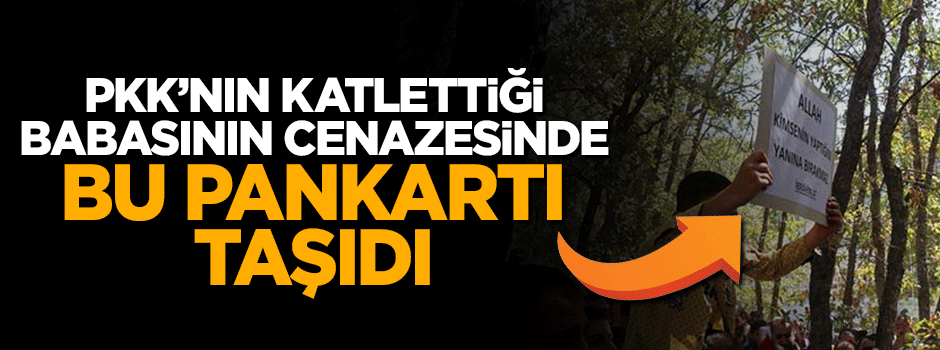 PKK'nın katlettiği babasının cenazesinde bu pankartı taşıdı