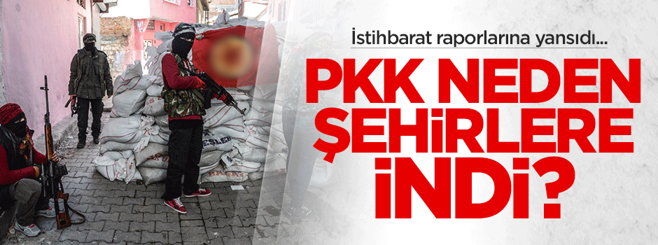 PKK'nın neden şehre indiği istihbarat raporlarına yansıdı