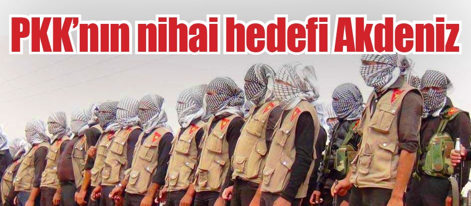 PKK’nın nihai hedefi Akdeniz