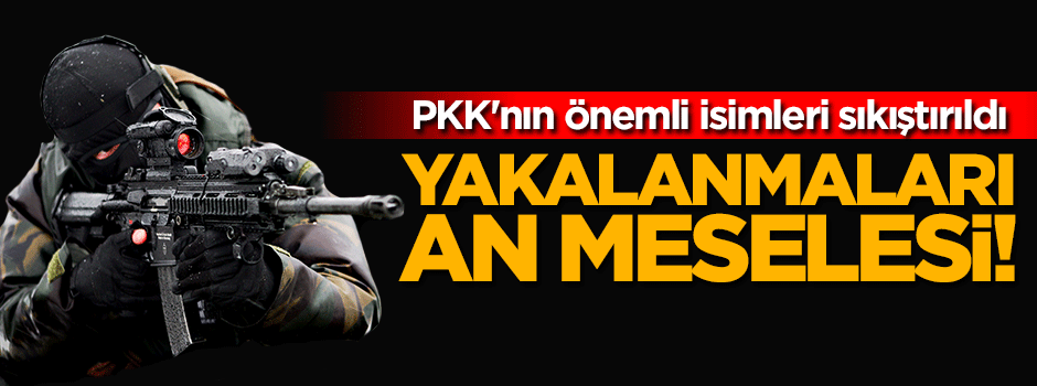 PKK'nın önemli isimleri sıkıştırıldı!