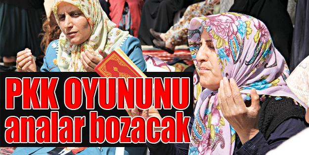 PKK’nın oyununu analar bozacak