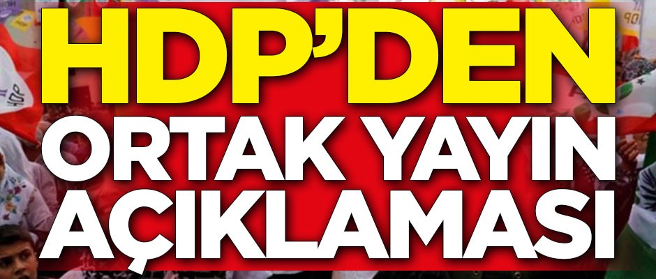 PKK'nın siyasi kolu HDP'den ortak yayın açıklaması