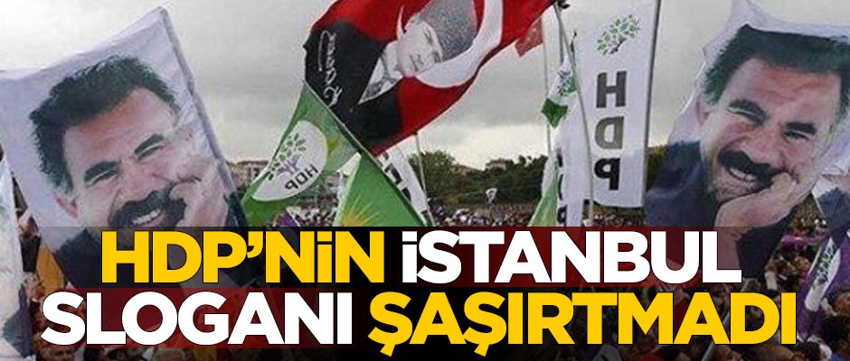 PKK'nın siyasi kolu HDP'nin İstanbul sloganı şaşırtmadı